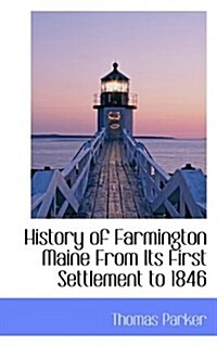 History of Farmington Maine from Its First Settlement to 1846 (Paperback)