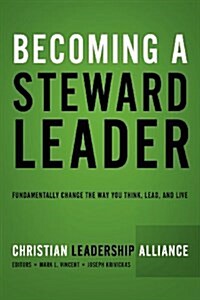 Becoming a Steward Leader: Fundamentally Change the Way You Think, Lead, and Live (Paperback)