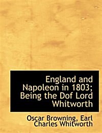 England and Napoleon in 1803; Being the Dof Lord Whitworth (Paperback)