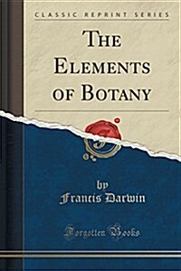 The Elements of Botany (Classic Reprint) (Paperback)