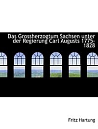 Das Grossherzogtum Sachsen Unter Der Regierung Carl Augusts 1775-1828 (Paperback)