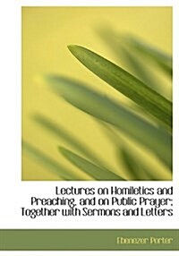 Lectures on Homiletics and Preaching, and on Public Prayer; Together with Sermons and Letters (Hardcover)