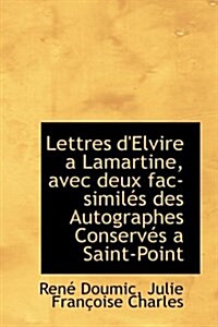 Lettres DElvire a Lamartine, Avec Deux Fac-Simil?s Des Autographes Conserv?s a Saint-Point (Hardcover)