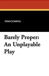 Barely Proper: An Unplayable Play (Paperback)