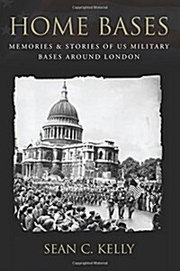 Home Bases: Memories & Stories of Us Military Bases Around London (Paperback)