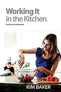 Working It in the Kitchen: Food for the Workweek (Paperback)