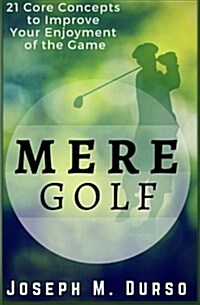 Mere Golf: 21 Core Concepts to Improve Your Enjoyment of the Game (Paperback)