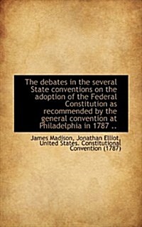 The Debates in the Several State Conventions on the Adoption of the Federal Constitution as Recommen (Hardcover)