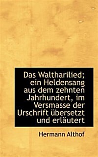 Das Waltharilied; Ein Heldensang Aus Dem Zehnten Jahrhundert, Im Versmasse Der Urschrift Ubersetzt U (Paperback)