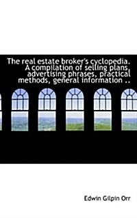 The Real Estate Brokers Cyclopedia. a Compilation of Selling Plans, Advertising Phrases, Practical (Paperback)