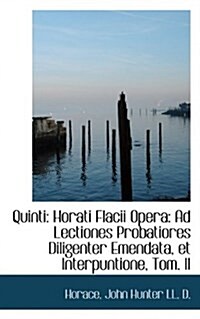 Quinti: Horati Flacii Opera: Ad Lectiones Probatiores Diligenter Emendata, Et Interpuntione, Tom. II (Paperback)