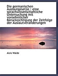 Die Germanischen Auslautgesetze: Eine Sprachwissenschaftliche Untersuchung Mit Vornehmlicher Beruck (Hardcover)