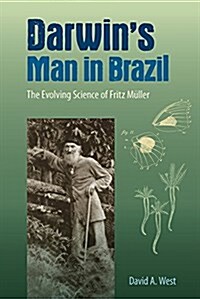 Darwins Man in Brazil: The Evolving Science of Fritz M?ler (Hardcover)