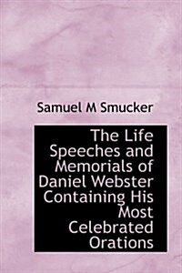 The Life Speeches and Memorials of Daniel Webster Containing His Most Celebrated Orations (Paperback)