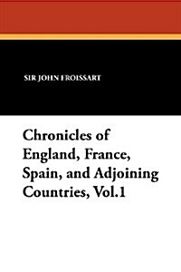 Chronicles of England, France, Spain, and Adjoining Countries, Vol.1 (Paperback)