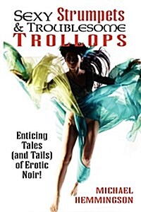 Sexy Strumpets & Troublesome Trollops: Enticing Tales (and Tails) of Erotic Noir (Paperback)