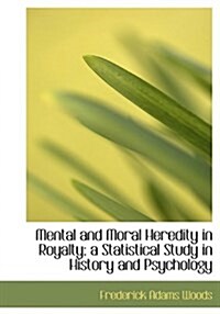 Mental and Moral Heredity in Royalty; A Statistical Study in History and Psychology (Paperback)