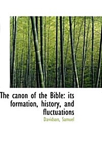 The Canon of the Bible: Its Formation, History, and Fluctuations (Hardcover)