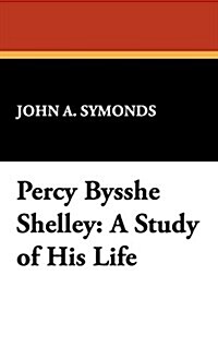 Percy Bysshe Shelley: A Study of His Life (Hardcover)