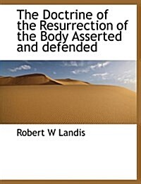 The Doctrine of the Resurrection of the Body Asserted and Defended (Paperback)