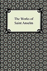The Works of Saint Anselm (Prologium, Monologium, in Behalf of the Fool, and Cur Deus Homo) (Paperback)
