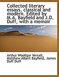Collected Literary Essays, Classical and Modern. Edited by M.A. Bayfield and J.D. Duff, with a Memoi (Hardcover)