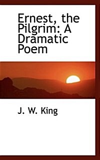 Ernest, the Pilgrim: A Dramatic Poem (Paperback)