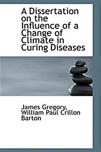 A Dissertation on the Influence of a Change of Climate in Curing Diseases (Hardcover)