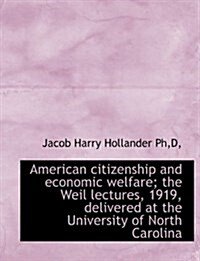 American Citizenship and Economic Welfare; The Weil Lectures, 1919, Delivered at the University of N (Paperback)