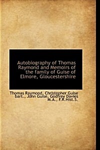 Autobiography of Thomas Raymond and Memoirs of the Family of Guise of Elmore, Gloucestershire (Hardcover)