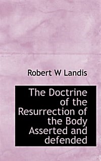 The Doctrine of the Resurrection of the Body Asserted and Defended (Paperback)