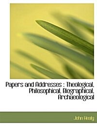 Papers and Addresses: Theological, Philosophical, Biographical, Archaeological (Paperback)