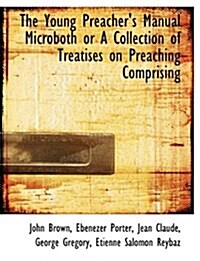 The Young Preachers Manual Microboth or a Collection of Treatises on Preaching Comprising (Paperback)