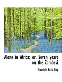 Alone in Africa; Or, Seven Years on the Zambesi (Paperback)