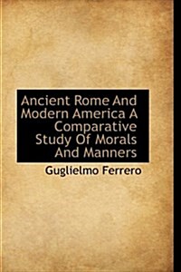 Ancient Rome and Modern America a Comparative Study of Morals and Manners (Paperback)