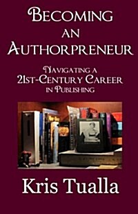 Becoming an Authorpreneur: Navigating a 21st-Century Career in Publishing (Paperback)