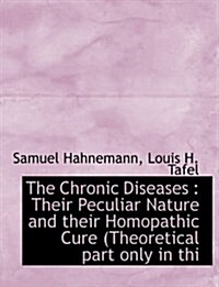 The Chronic Diseases: Their Peculiar Nature and Their Homopathic Cure (Theoretical Part Only in Thi (Paperback)