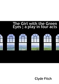 The Girl with the Green Eyes; A Play in Four Acts (Paperback)