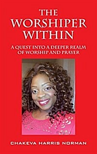 The Worshiper Within: A Quest Into a Deeper Realm of Worship and Prayer (Paperback)