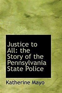 Justice to All: The Story of the Pennsylvania State Police (Hardcover)