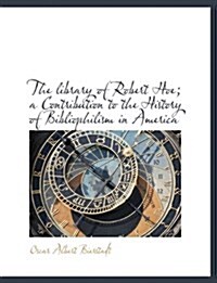 The Library of Robert Hoe; A Contribution to the History of Bibliophilism in America (Paperback)