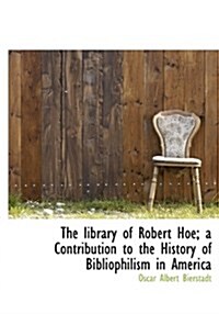 The Library of Robert Hoe; A Contribution to the History of Bibliophilism in America (Hardcover)