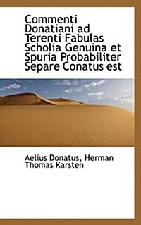 Commenti Donatiani Ad Terenti Fabulas Scholia Genuina Et Spuria Probabiliter Separe Conatus Est (Paperback)