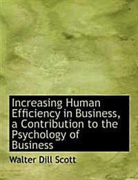Increasing Human Efficiency in Business, a Contribution to the Psychology of Business (Paperback)