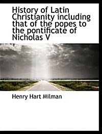 History of Latin Christianity Including That of the Popes to the Pontificate of Nicholas V (Paperback)