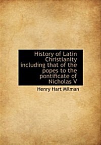 History of Latin Christianity Including That of the Popes to the Pontificate of Nicholas V (Hardcover)