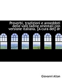 Proverbi, Tradizioni E Anneddoti Delle Valli Ladine Orientali Con Versione Italiana. [A Cura del] Dr (Hardcover)