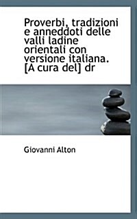 Proverbi, Tradizioni E Anneddoti Delle Valli Ladine Orientali Con Versione Italiana. [A Cura del] Dr (Paperback)