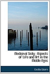 Mediaeval Sicily: Aspects of Life and Art in the Middle Ages (Paperback)