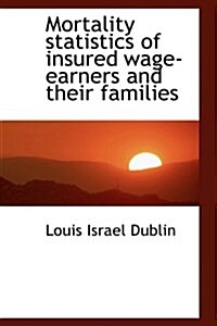 Mortality Statistics of Insured Wage-Earners and Their Families (Hardcover)